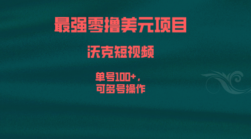 【副业项目6917期】最强零撸美元项目，沃克短视频，单号100+，可多号操作-副业帮