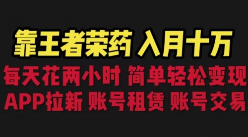 【副业项目6920期】靠王者荣耀，月入十万，每天花两小时。多种变现，拉新、账号租赁，账号交易-副业帮