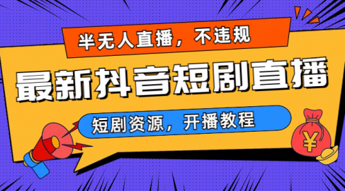 【副业项目7013期】最新抖音短剧半无人直播，不违规日入500+-副业帮