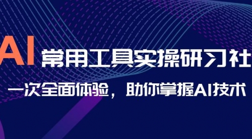 【副业项目7082期】AI-常用工具实操研习社，一次全面体验-副业帮