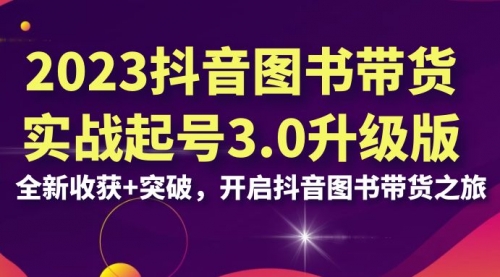 【副业项目7094期】2023抖音图书带货实战起号3.0升级版：全新收获+突破-副业帮