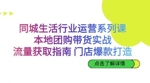 【副业项目7123期】同城生活行业运营系列课：本地团购带货实战-副业帮