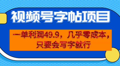 【副业项目7152期】一单利润49.9，视频号字帖项目，几乎零成本，一部手机就能操作，只要会写字就行-副业帮