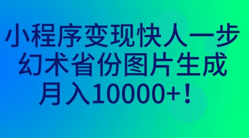 【副业项目7160期】小程序变现快人一步，幻术省份图片生成，月入10000+！-副业帮