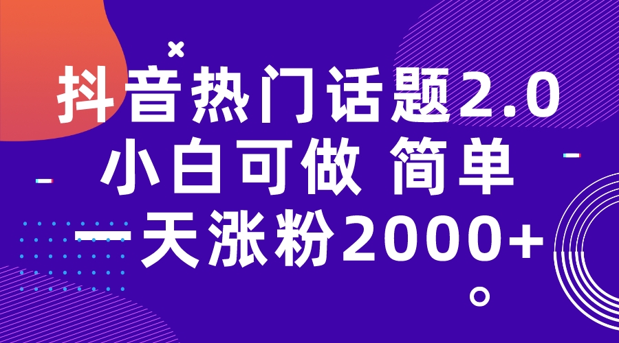 【副业项目7284期】抖音热门话题玩法2.0，一天涨粉2000+（附软件+素材）-副业帮