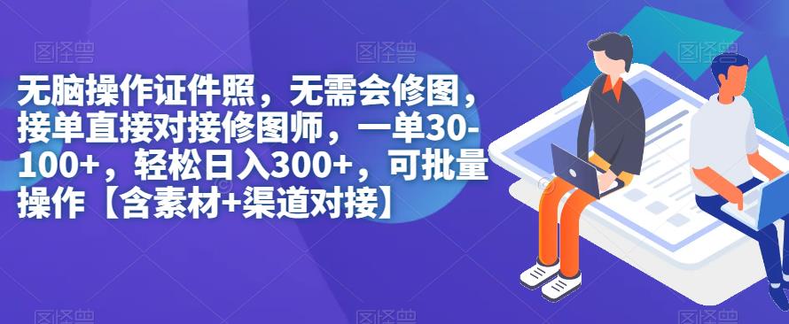 【副业项目7362期】无脑操作证件照，无需会修图，轻松日入300+，可批量操作【含素材+渠道对接】-副业帮