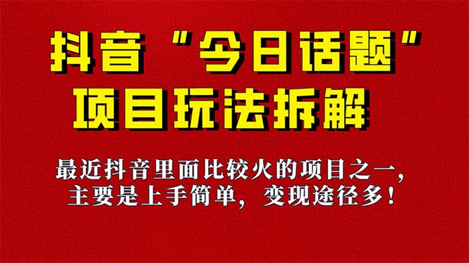 【副业项目7433期】《今日话题》保姆级玩法拆解，抖音很火爆的玩法，6种变现方式 快速拿到结果-副业帮