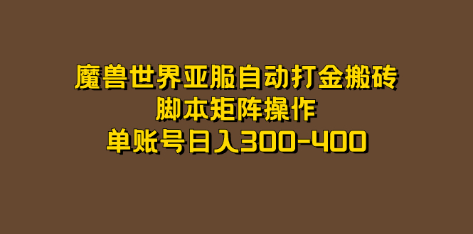 【副业项目7464期】魔兽世界亚服自动打金搬砖，脚本矩阵操作，单账号日入300-400-副业帮