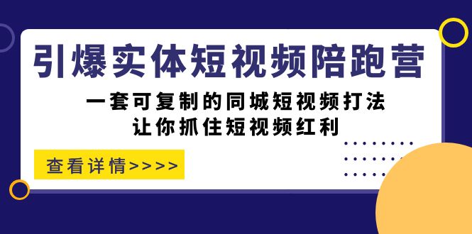 【副业项目7469期】引爆实体-短视频陪跑营，一套可复制的同城短视频打法，让你抓住短视频红利-副业帮