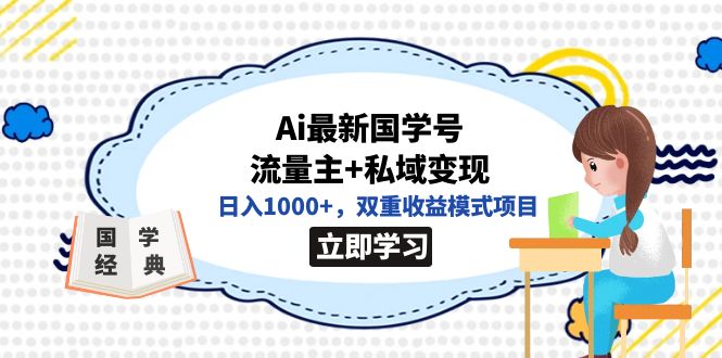 【副业项目7474期】全网首发Ai最新国学号流量主+私域变现，日入1000+，双重收益模式项目-副业帮