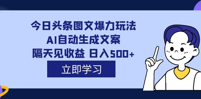 【副业项目7475期】外面收费1980的今日头条图文爆力玩法,AI自动生成文案，隔天见收益 日入500+-副业帮