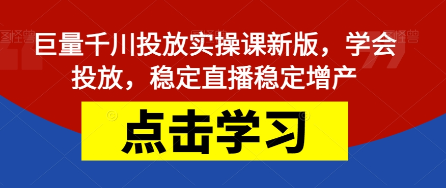 【副业项目7504期】巨量千川投放实操课新版，学会投放，稳定直播稳定增产-副业帮