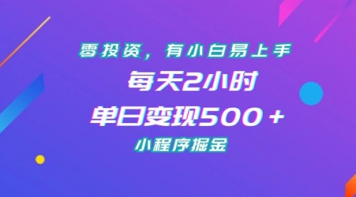 【副业项目7215期】零投资，有小白易上手，每天2小时，单日变现500＋，小程序掘金-副业帮