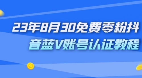 【副业项目7217期】9月免费零粉抖音蓝V账号认证教程-副业帮