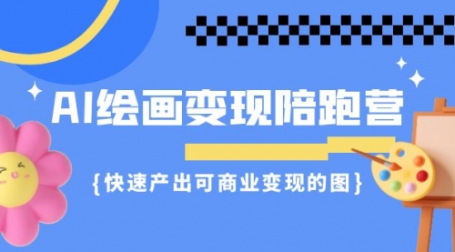 【副业项目7219期】AI绘画·变现陪跑营，快速产出可商业变现的图-副业帮