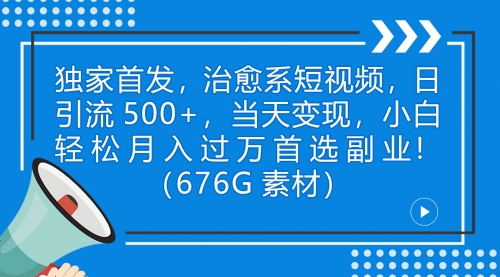 【副业项目7230期】治愈系短视频，日引流500+当天变现小白月入过万（附676G素材）-副业帮