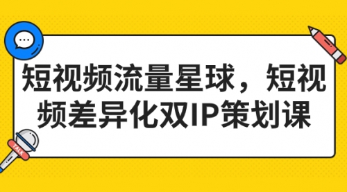 【副业项目7235期】短视频流量星球，短视频差异化双IP策划课（2023新版）-副业帮