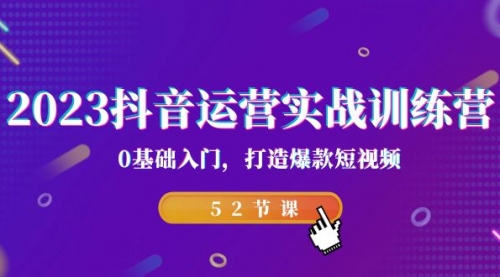 【副业项目7242期】2023抖音运营实战训练营，0基础入门，打造爆款短视频-副业帮