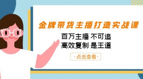 【副业项目7269期】金牌带货主播打造实战课：百万主播 不可追，高效复制 是王道（10节课）-副业帮