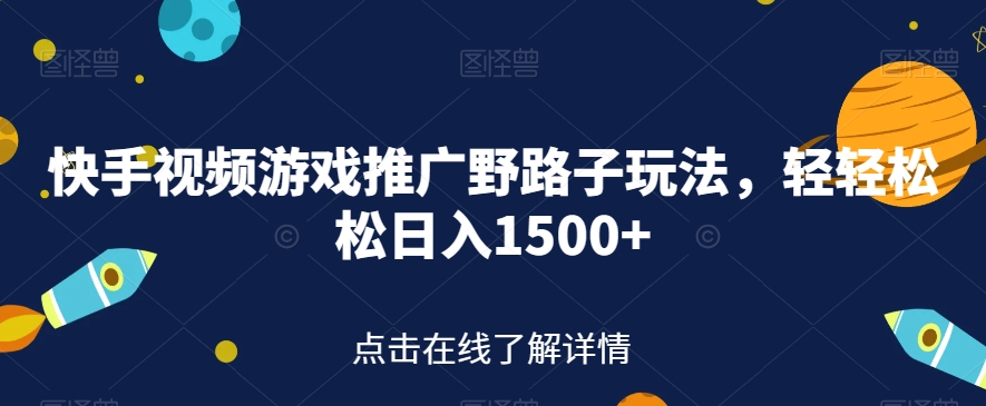 【副业项目7507期】快手视频游戏推广野路子玩法，轻轻松松日入1500+【揭秘】-副业帮