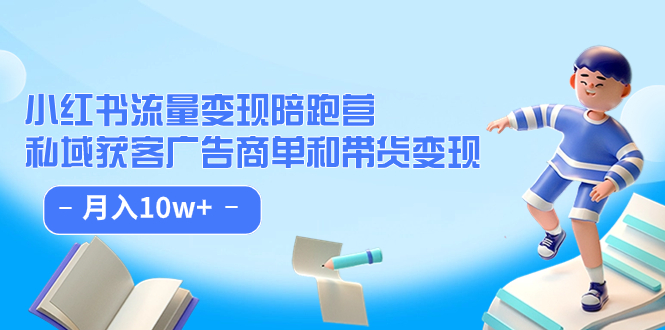 【副业项目7553期】小红书流量·变现陪跑营（第8期）：私域获客广告商单和带货变现 月入10w+-副业帮