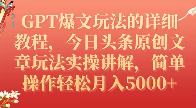 【副业项目7904期】GPT爆文玩法的详细教程，今日头条原创文章玩法实操讲解，简单操作月入5000+-副业帮