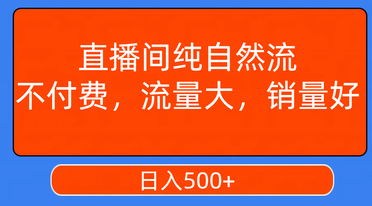 【副业项目7940期】直播间纯自然流，不付费，流量大，销量好，日入500+-副业帮