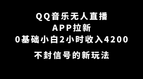 【副业项目7600期】QQ音乐无人直播APP拉新，0基础小白2小时收入4200 不封号新玩法(附500G素材)-副业帮