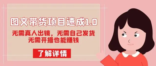 【副业项目7675期】图文带货项目速成1.0：无需真人出镜，无需自己发货，无需开播也能赚钱！-副业帮