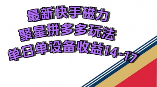 【副业项目7699期】最新快手磁力聚星撸拼多多玩法，单设备单日收益14—17元-副业帮