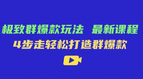 【副业项目7739期】极致·群爆款玩法，最新课程，4步走轻松打造群爆款-副业帮