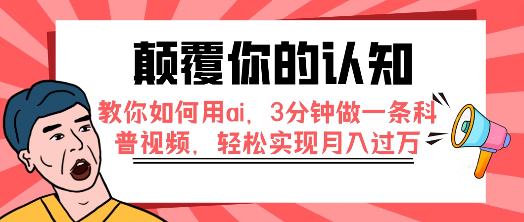 【副业项目7991期】颠覆你的认知，教你如何用ai，3分钟做一条科普视频，轻松实现月入过万-副业帮