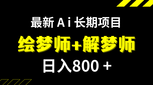 【副业项目7960期】日入800+的,最新Ai绘梦师+解梦师,长期稳定项目【内附软件+保姆级教程】-副业帮