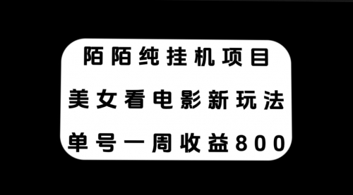 【副业项目7965期】陌陌纯G机项目，美女看电影新玩法，单号一周收益800+-副业帮