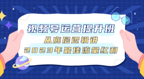 【副业项目8091期】视频号运营提升班，从底层逻辑讲，2023年最佳流量红利-副业帮