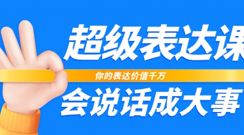 【副业项目8125期】超级-表达课，你的表达价值千万，会说话成大事（17节课）-副业帮