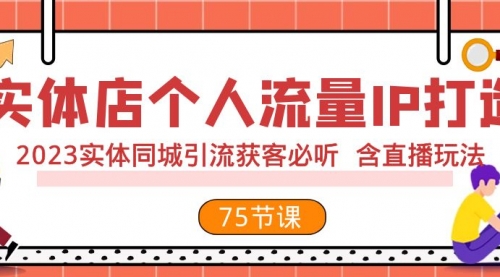 【副业项目8186期】实体店个人流量IP打造 2023实体同城引流获客必听 含直播玩法（75节完整版）-副业帮