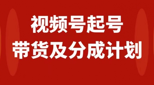 【副业项目8193期】视频号快速起号，分成计划及带货，0-1起盘、运营、变现玩法，日入1000+-副业帮