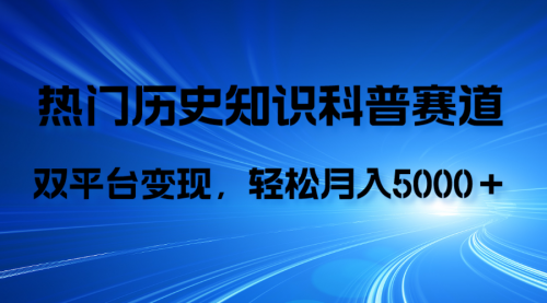 【副业项目8211期】历史知识科普，AI辅助完成作品，抖音视频号双平台变现，月收益轻5000＋-副业帮