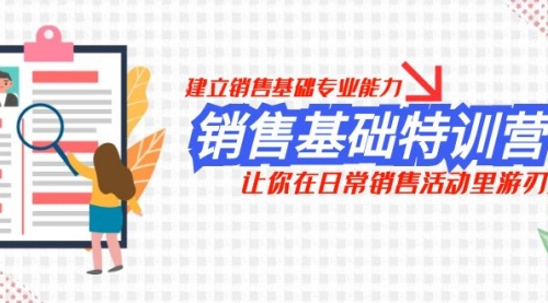 【副业项目8218期】销售基础特训营，建立销售基础专业能力，让你在日常销售活动里游刃余-副业帮