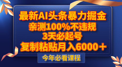 【副业项目8269期】最新AI头条暴力掘金，3天必起号，亲测100%不违规，复制粘贴月入6000＋-副业帮