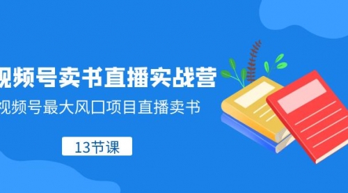 【副业项目8316期】视频号-卖书直播实战营，视频号最大风囗项目直播卖书-副业帮