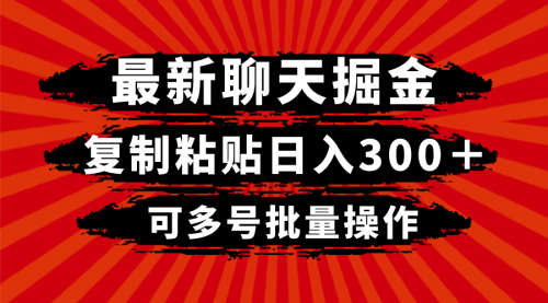 【副业项目8420期】最新聊天掘金，复制粘贴日入300＋，可多号批量操作-副业帮