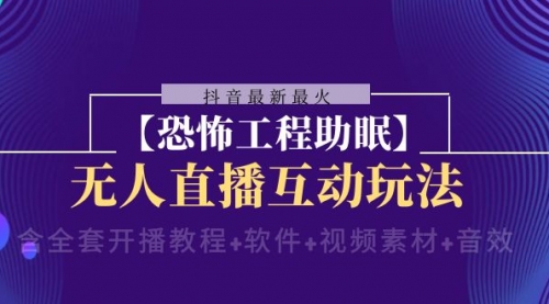 【副业项目8446期】抖音最新最火【恐怖工程助眠】无人直播互动玩法-副业帮