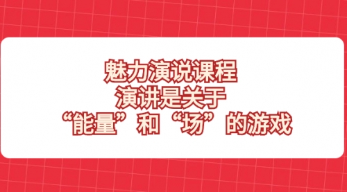 【副业项目8460期】魅力 演说课程，演讲是关于“能量”和“场”的游戏-副业帮