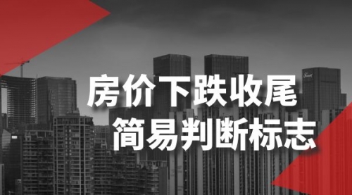 【副业项目8547期】某公众号付费文章《房价下跌收尾-简易判断标志》-副业帮