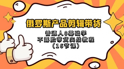 【副业项目8561期】俄罗斯产品剪辑带货，普通人0基础学，不露脸带货实战教程-副业帮