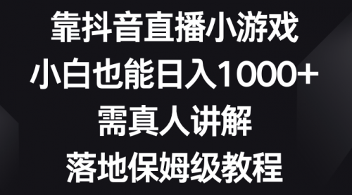 【副业项目8564期】靠抖音直播小游戏，小白也能日入1000+-副业帮