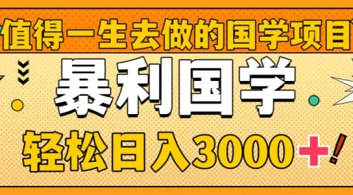 【副业项目8572期】值得一生去做的国学项目，暴力国学，轻松日入3000+-副业帮