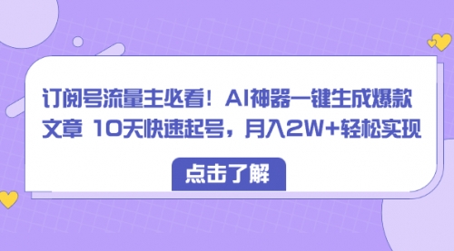 【副业项目8598期】订阅号流量主必看！AI神器一键生成爆款文章，免费！-副业帮